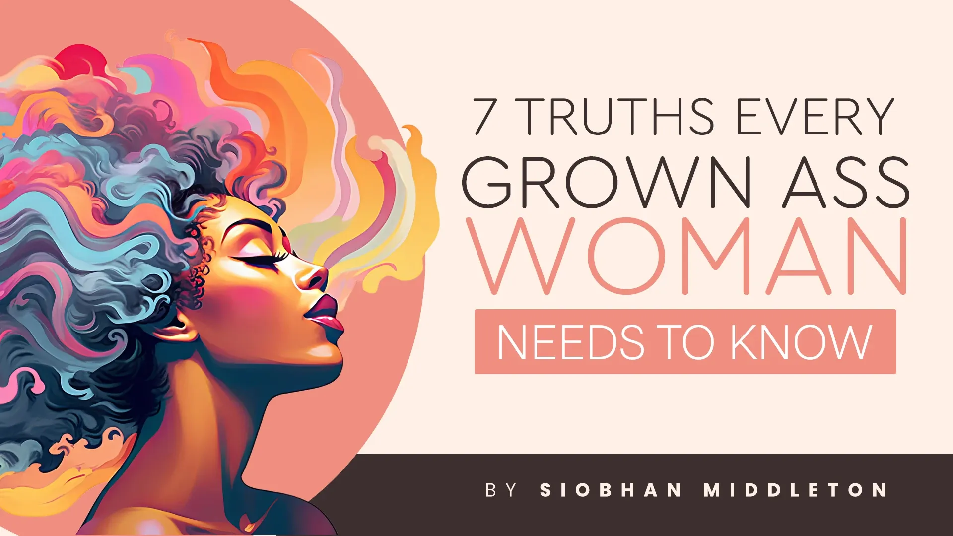 7 Truths Every Grown Ass Woman Needs to Know by Siobhan Middleton